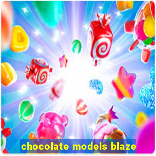 chocolate models blaze